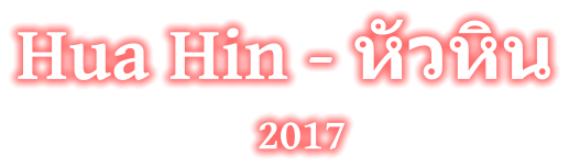 Hua Hin - หัวหิน    2017